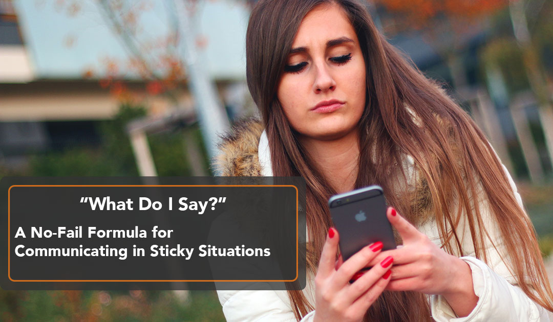 What Do I Say? A No-Fail Formula for Communicating In Sticky Situations