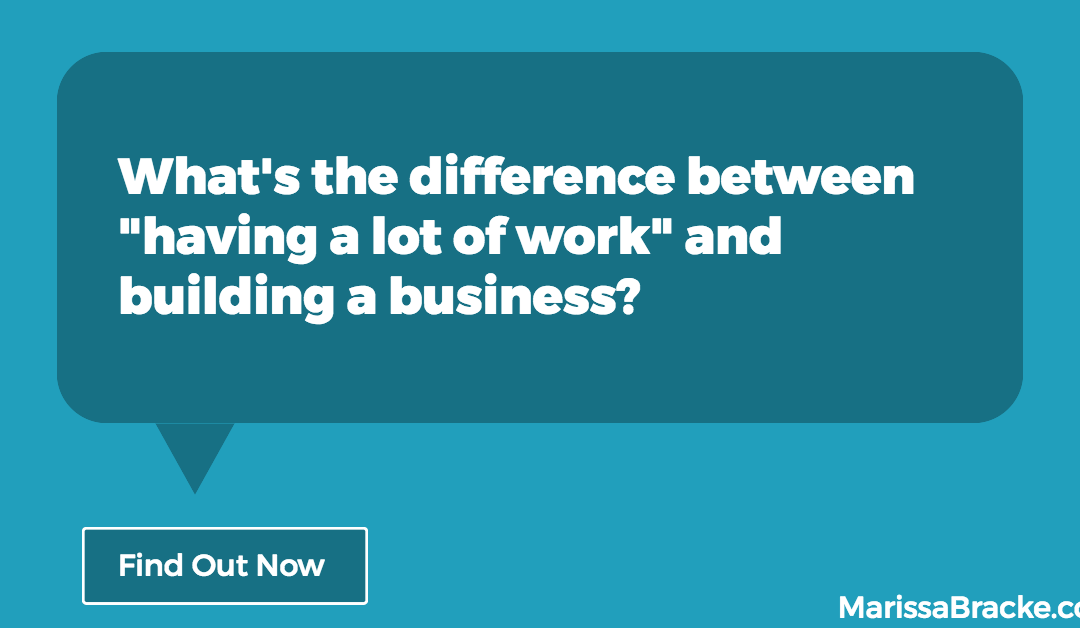 The Difference between Having a Lot of Work and Building a Business