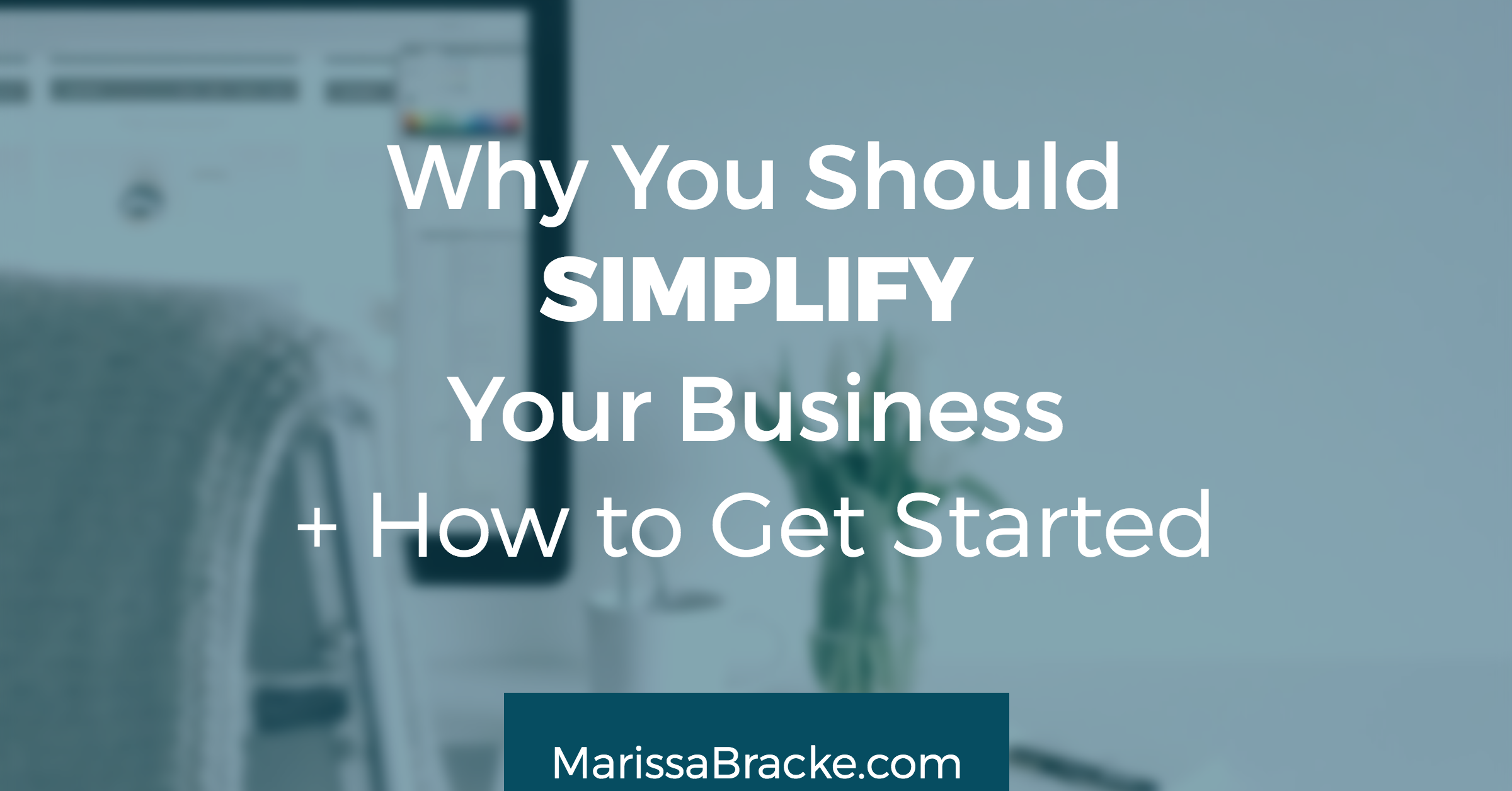 Why You Should Simplify Your Business and How to Get Started
