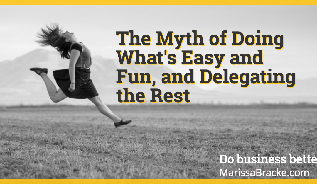 The Myth of Doing What’s Easy and Fun, and Delegating the Rest